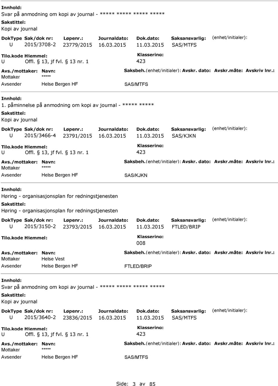 : SAS/KJKN Høring - organisasjonsplan for redningstjenesten Høring - organisasjonsplan for redningstjenesten 2015/3150-2 23793/2015 11.03.2015 FTLED/BR 008 Avs./mottaker: Navn: Saksbeh. Avskr.