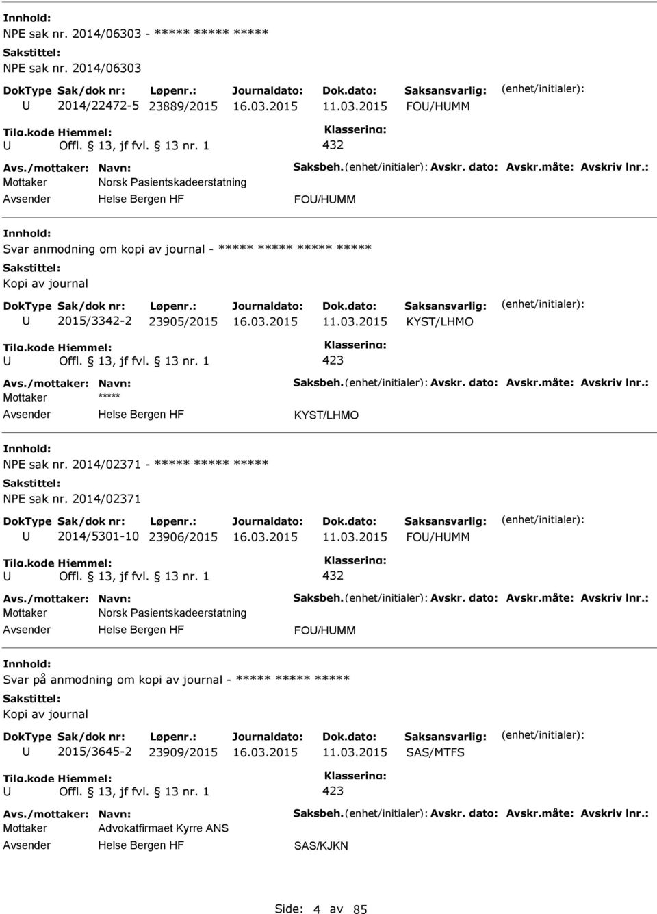 Avskr. dato: Avskr.måte: Avskriv lnr.: KYST/LHMO NE sak nr. 2014/02371 - ***** ***** ***** NE sak nr. 2014/02371 2014/5301-10 23906/2015 11.03.2015 FO/HMM 432 Avs./mottaker: Navn: Saksbeh. Avskr. dato: Avskr.måte: Avskriv lnr.: Mottaker Norsk asientskadeerstatning FO/HMM Svar på anmodning om kopi av journal - ***** ***** ***** Kopi av journal 2015/3645-2 23909/2015 11.