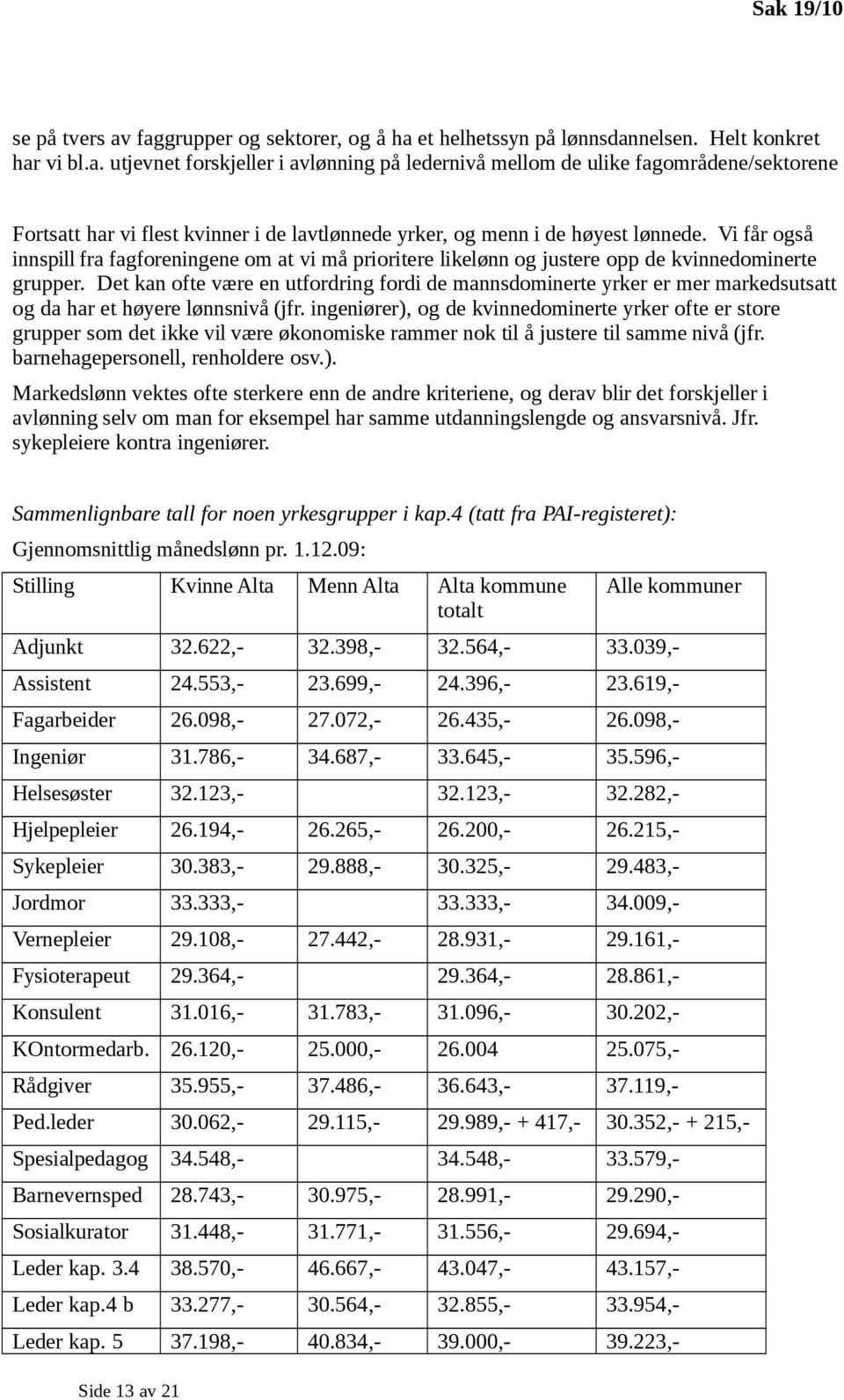 Det kan ofte være en utfordring fordi de mannsdominerte yrker er mer markedsutsatt og da har et høyere lønnsnivå (jfr.