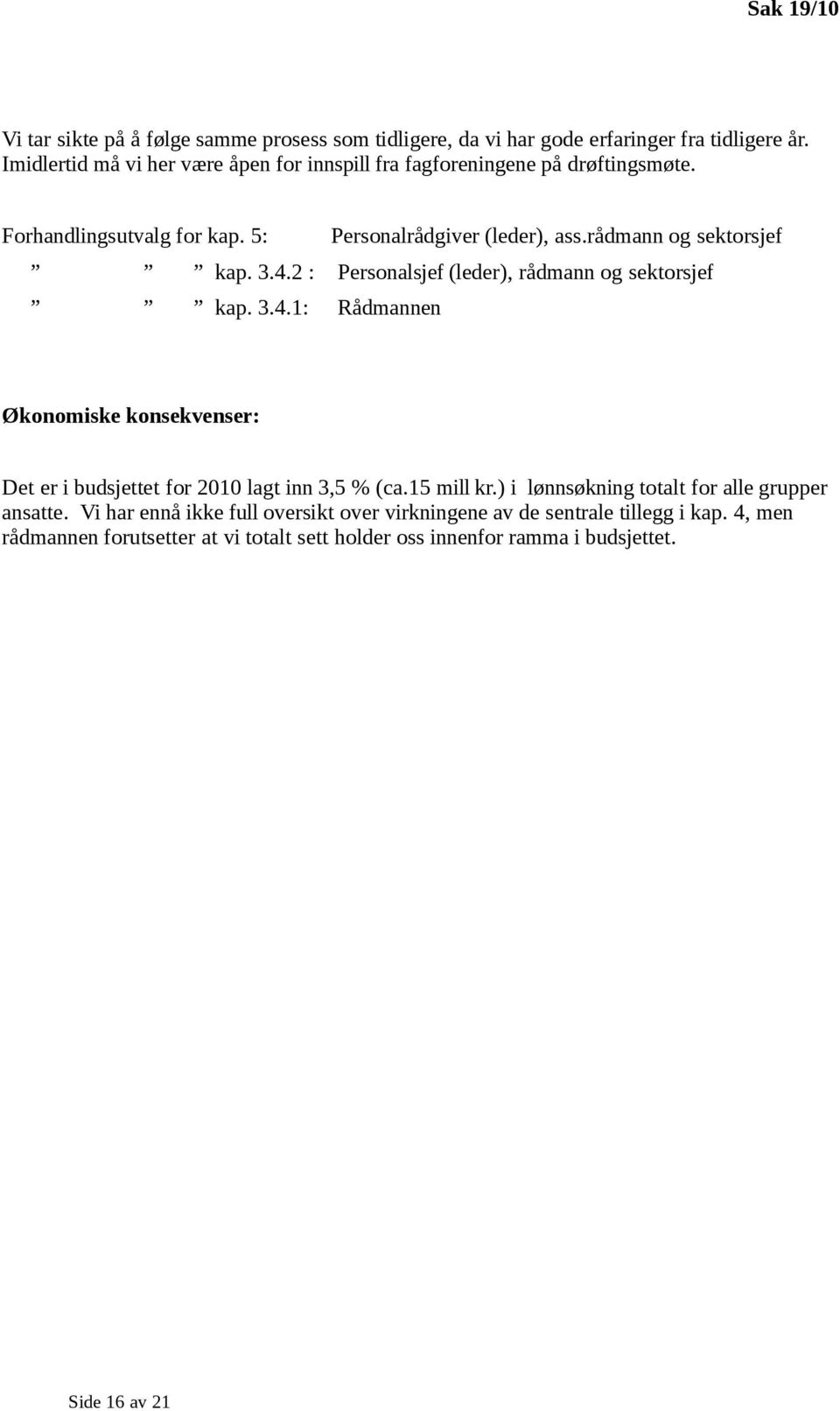 rådmann og sektorsjef kap. 3.4.2 : Personalsjef (leder), rådmann og sektorsjef kap. 3.4.1: Rådmannen Økonomiske konsekvenser: Det er i budsjettet for 2010 lagt inn 3,5 % (ca.