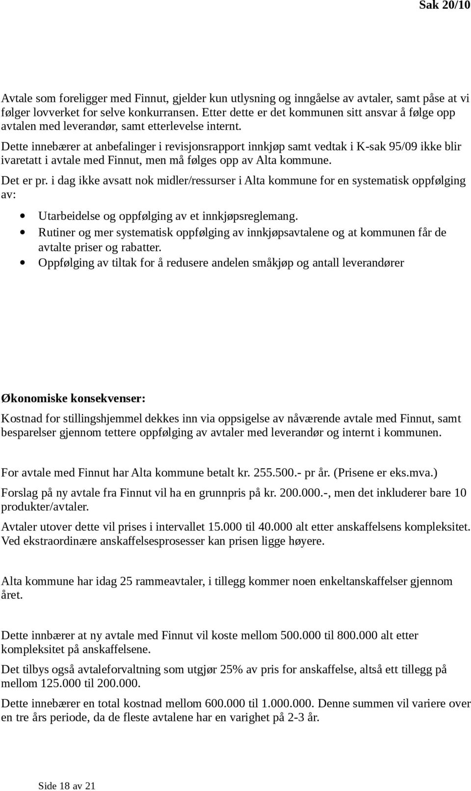 Dette innebærer at anbefalinger i revisjonsrapport innkjøp samt vedtak i K-sak 95/09 ikke blir ivaretatt i avtale med Finnut, men må følges opp av Alta kommune. Det er pr.