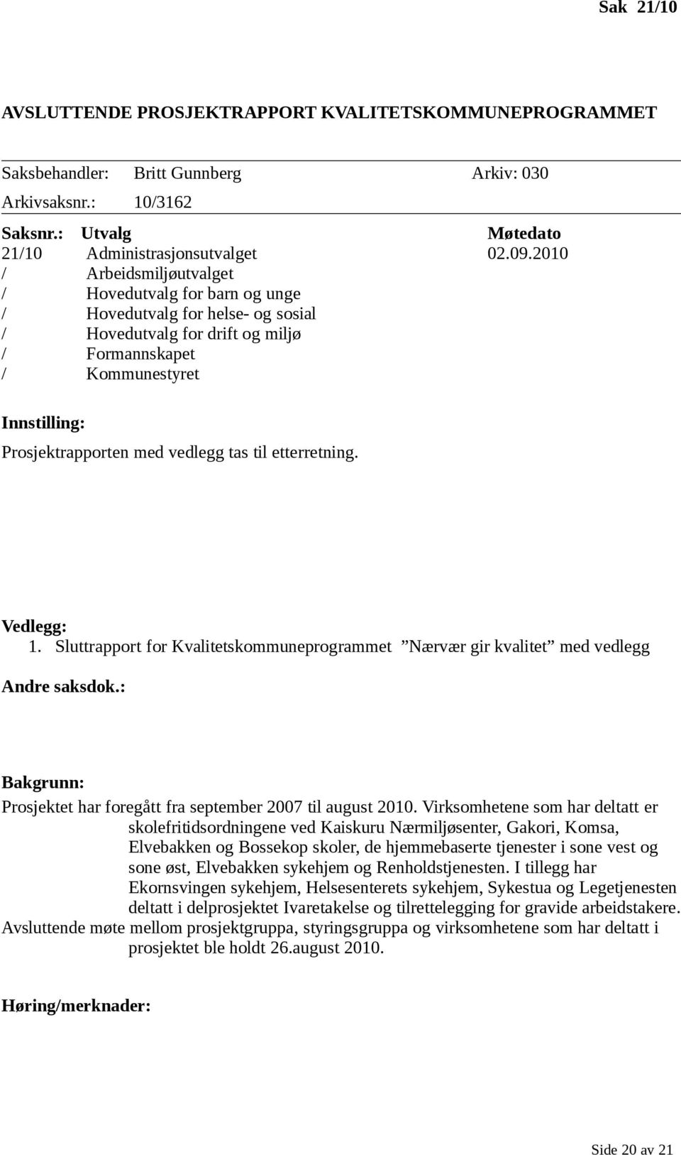 vedlegg tas til etterretning. Vedlegg: 1. Sluttrapport for Kvalitetskommuneprogrammet Nærvær gir kvalitet med vedlegg Andre saksdok.