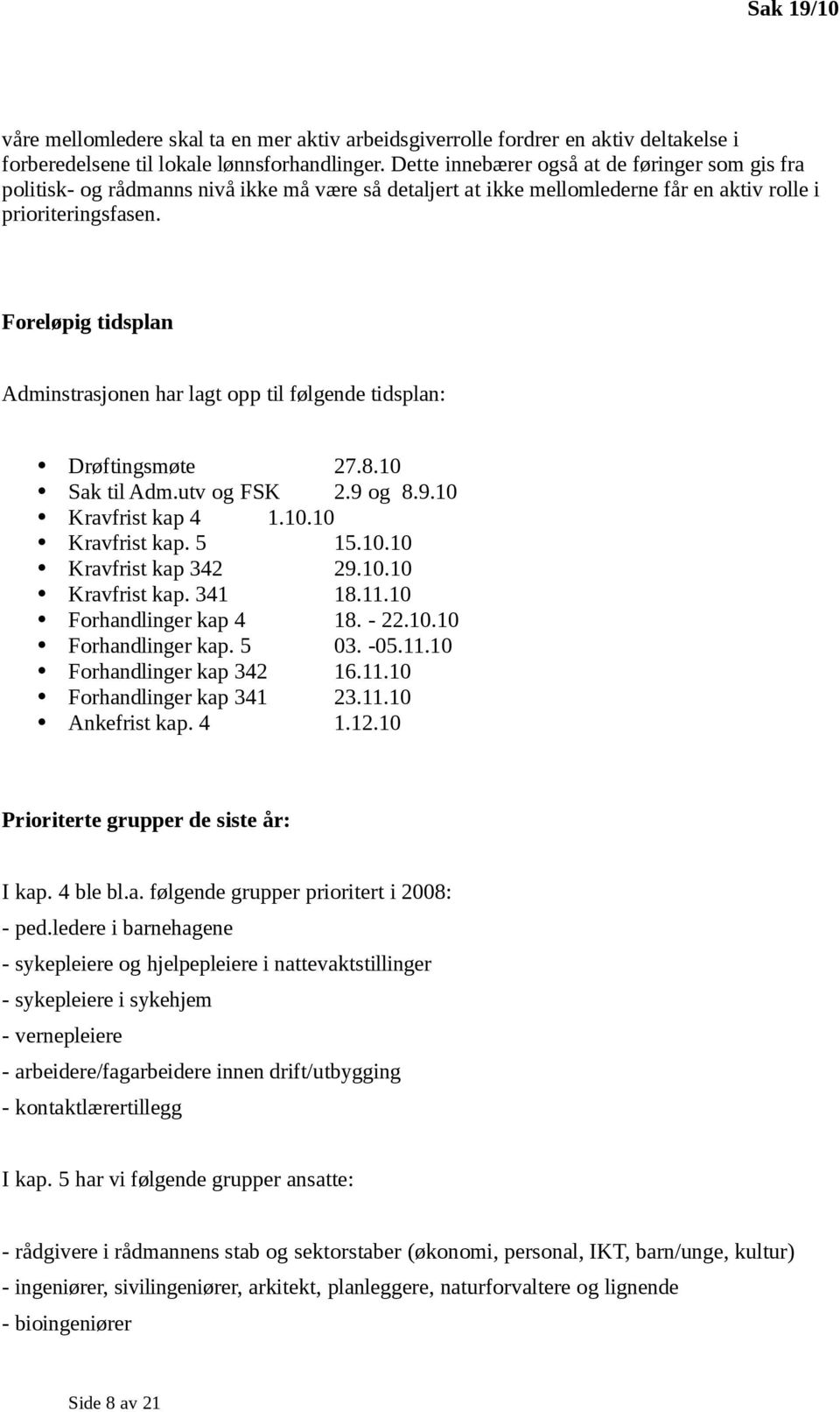 Foreløpig tidsplan Adminstrasjonen har lagt opp til følgende tidsplan: Drøftingsmøte 27.8.10 Sak til Adm.utv og FSK 2.9 og 8.9.10 Kravfrist kap 4 1.10.10 Kravfrist kap. 5 15.10.10 Kravfrist kap 342 29.