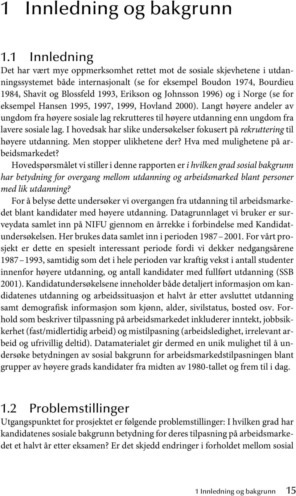 og Johnsson 1996) og i Norge (se for eksempel Hansen 1995, 1997, 1999, Hovland 2000).