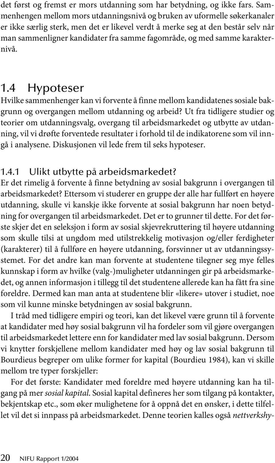 fagområde, og med samme karakternivå. 1.4 Hypoteser Hvilke sammenhenger kan vi forvente å finne mellom kandidatenes sosiale bakgrunn og overgangen mellom utdanning og arbeid?