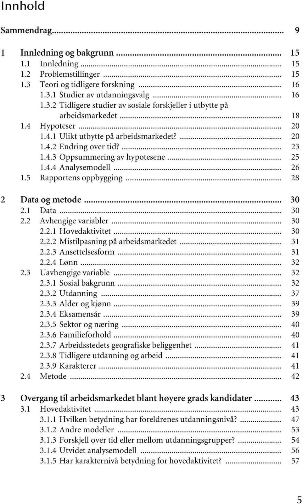 .. 28 2 Data og metode... 30 2.1 Data... 30 2.2 Avhengige variabler... 30 2.2.1 Hovedaktivitet... 30 2.2.2 Mistilpasning på arbeidsmarkedet... 31 2.2.3 Ansettelsesform... 31 2.2.4 Lønn... 32 2.