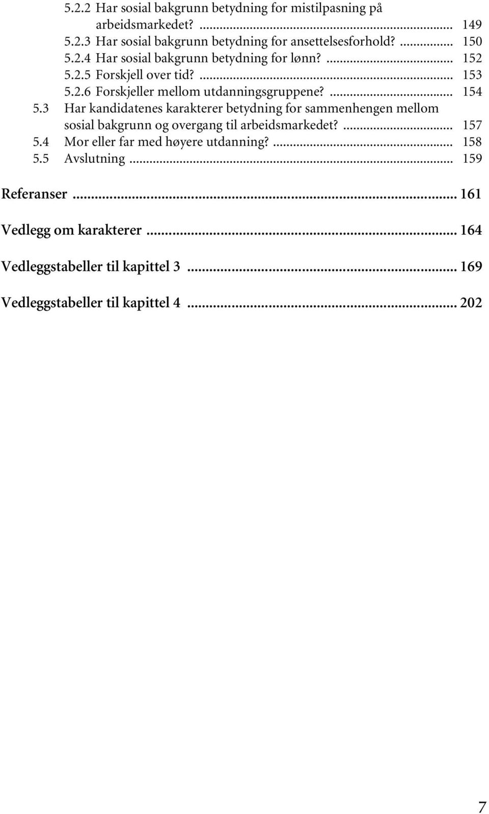 3 Har kandidatenes karakterer betydning for sammenhengen mellom sosial bakgrunn og overgang til arbeidsmarkedet?... 157 5.