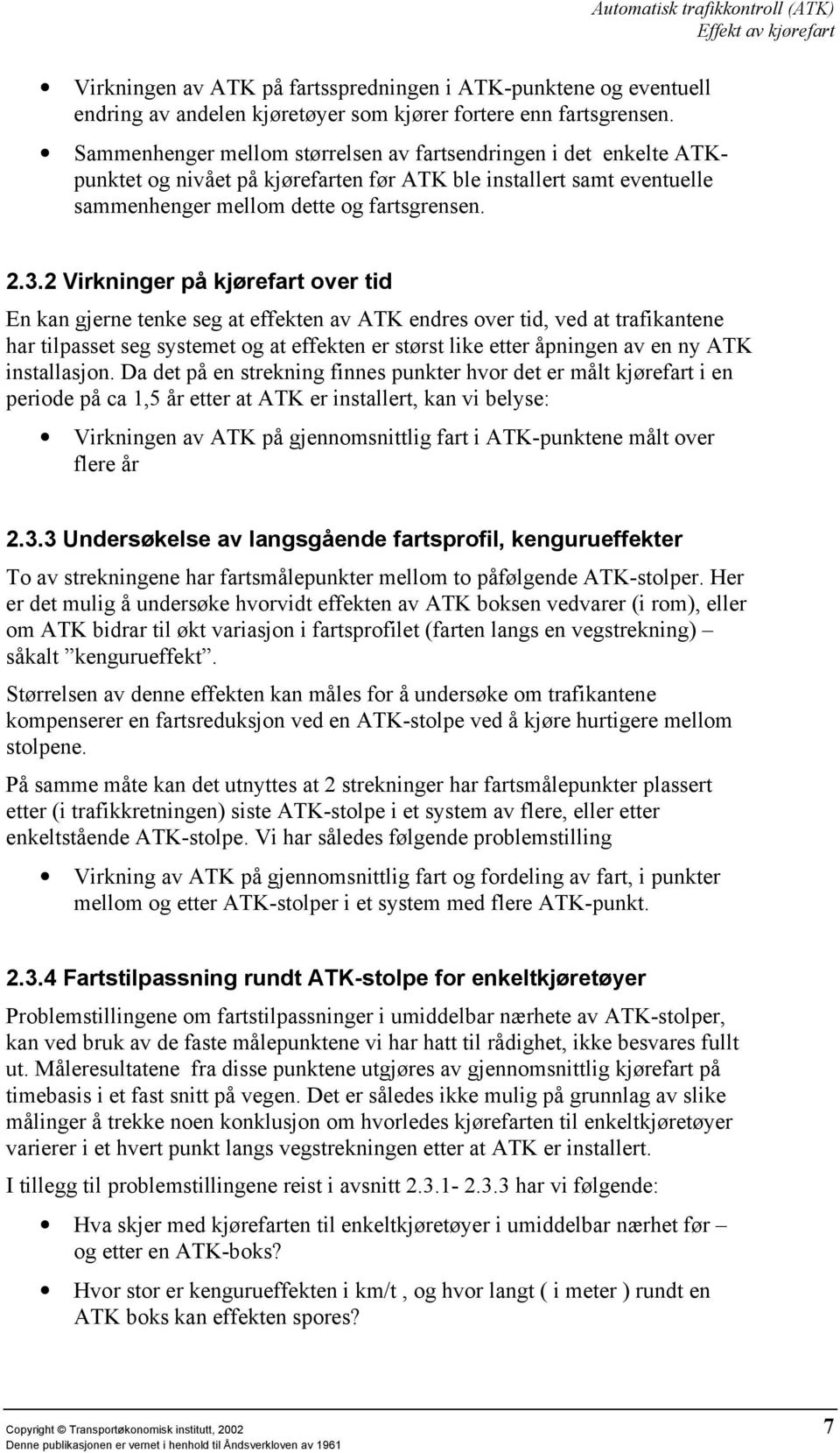 2 Virkninger på kjørefart over tid En kan gjerne tenke seg at effekten av endres over tid, ved at trafikantene har tilpasset seg systemet og at effekten er størst like etter åpningen av en ny