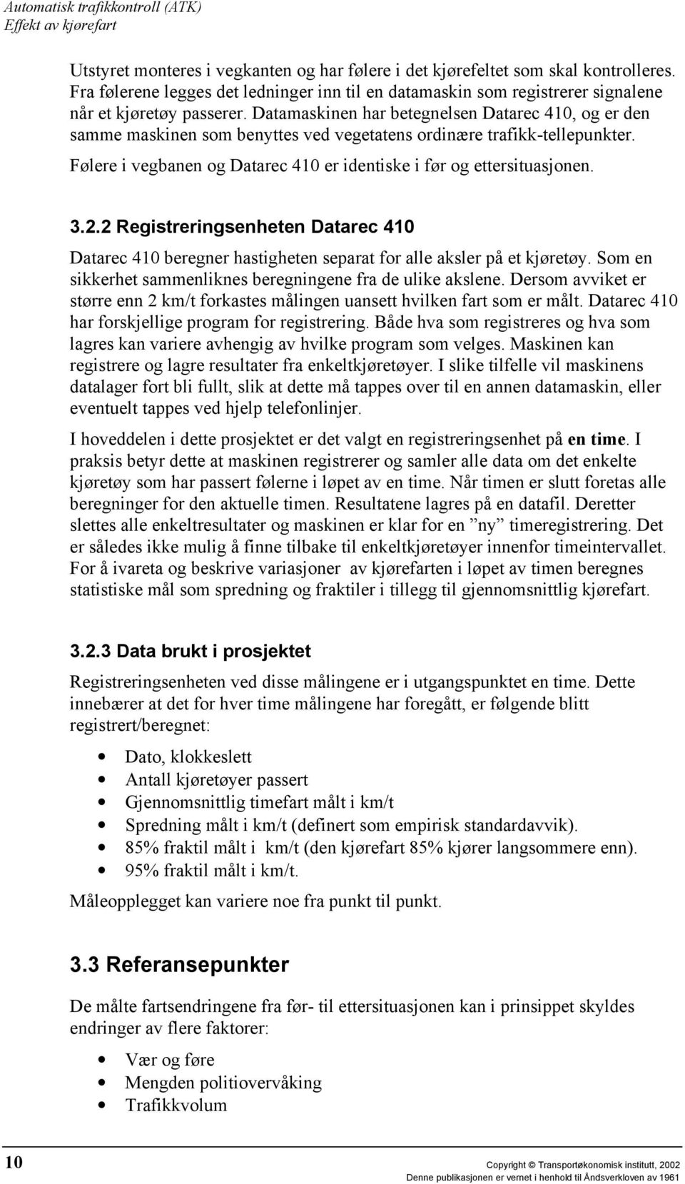 3.2.2 Registreringsenheten Datarec 410 Datarec 410 beregner hastigheten separat for alle aksler på et kjøretøy. Som en sikkerhet sammenliknes beregningene fra de ulike akslene.