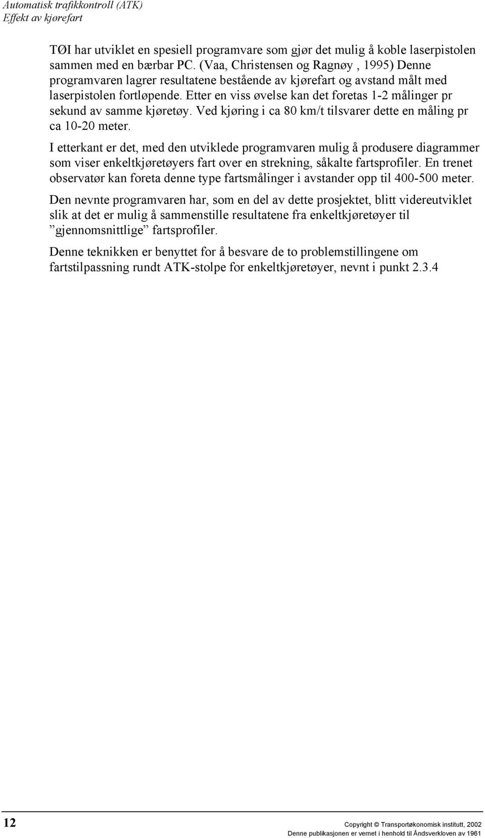 Etter en viss øvelse kan det foretas 1-2 målinger pr sekund av samme kjøretøy. Ved kjøring i ca 80 km/t tilsvarer dette en måling pr ca 10-20 meter.