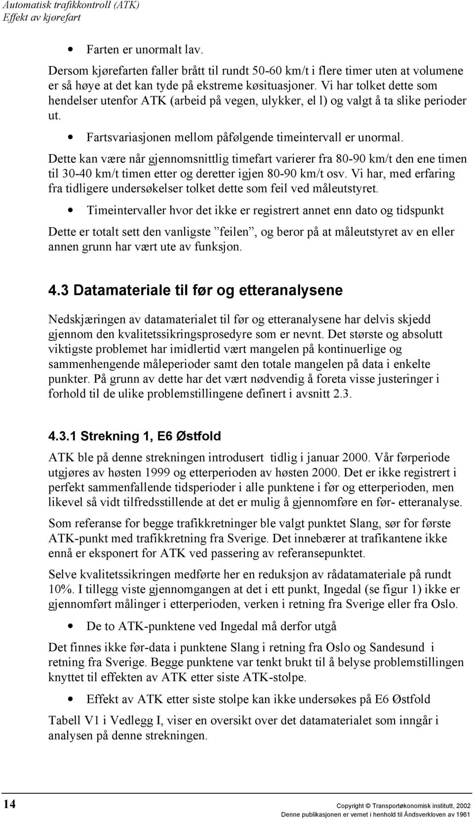 Dette kan være når gjennomsnittlig timefart varierer fra 80-90 km/t den ene timen til 30-40 km/t timen etter og deretter igjen 80-90 km/t osv.