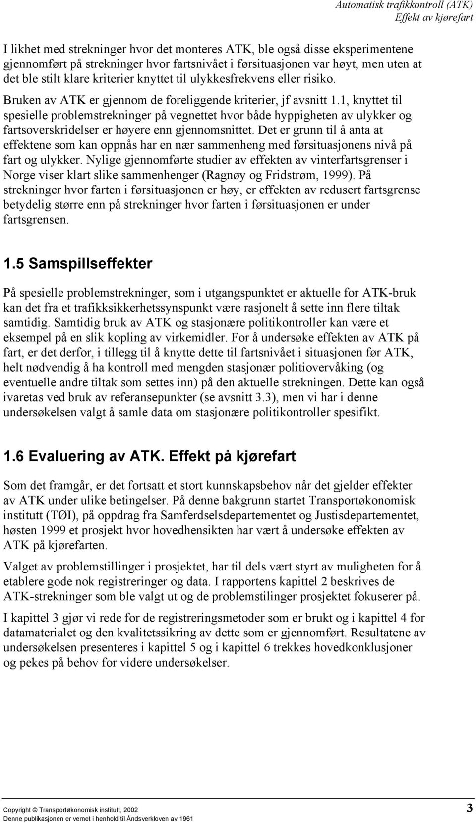 1, knyttet til spesielle problemstrekninger på vegnettet hvor både hyppigheten av ulykker og fartsoverskridelser er høyere enn gjennomsnittet.