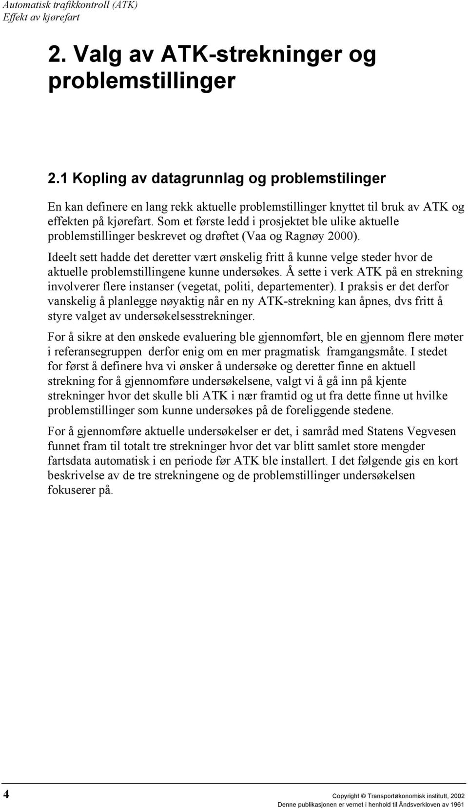 Ideelt sett hadde det deretter vært ønskelig fritt å kunne velge steder hvor de aktuelle problemstillingene kunne undersøkes.