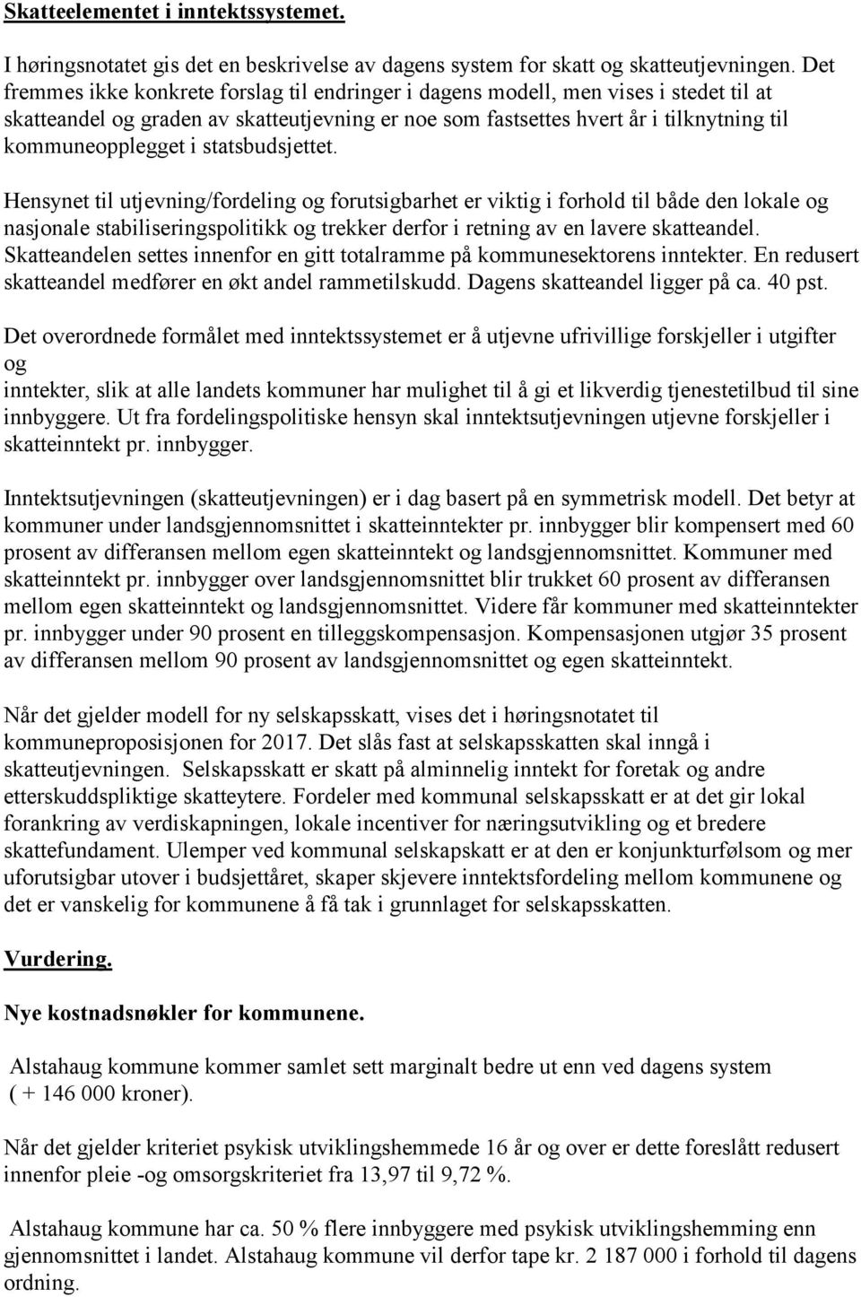 statsbudsjettet. Hensynet til utjevning/fordeling og forutsigbarhet er viktig i forhold til både den lokale og nasjonale stabiliseringspolitikk og trekker derfor i retning av en lavere skatteandel.