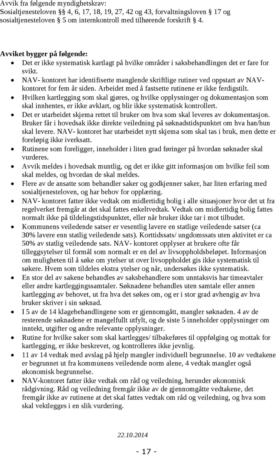 NAV- kontoret har identifiserte manglende skriftlige rutiner ved oppstart av NAVkontoret for fem år siden. Arbeidet med å fastsette rutinene er ikke ferdigstilt.