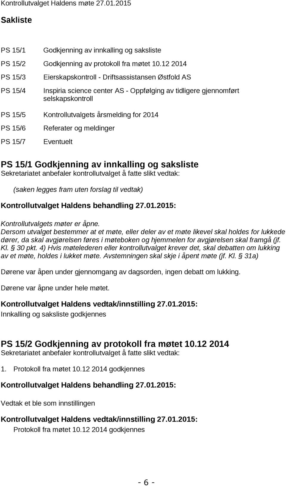 2014 PS 15/6 PS 15/7 Referater og meldinger Eventuelt PS 15/1 Godkjenning av innkalling og saksliste Sekretariatet anbefaler kontrollutvalget å fatte slikt vedtak: (saken legges fram uten forslag til