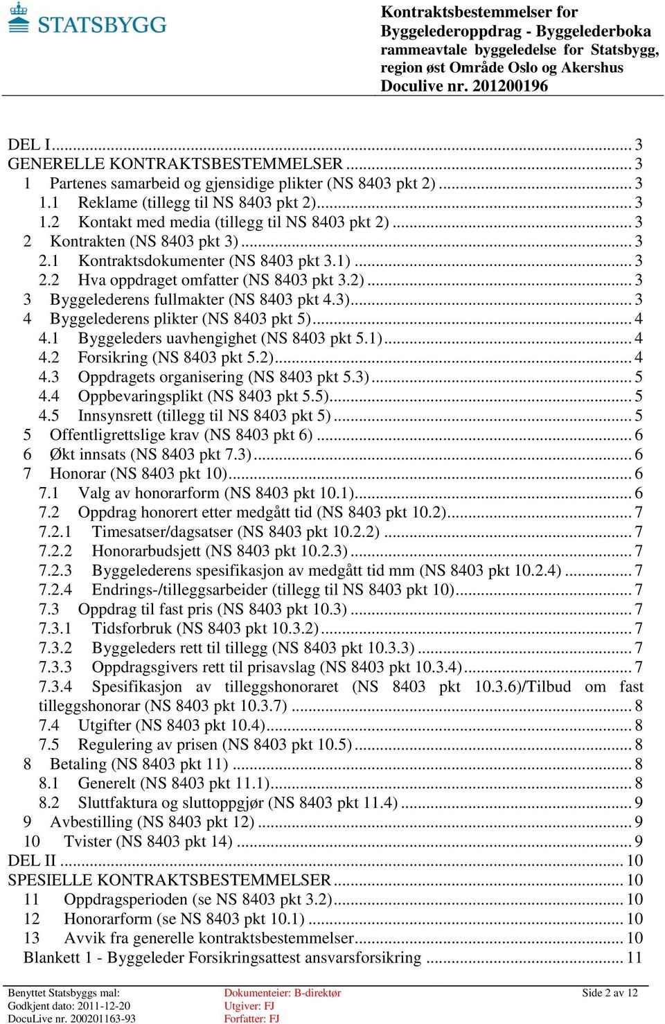 .. 4 4.1 Byggeleders uavhengighet (NS 8403 pkt 5.1)... 4 4.2 Forsikring (NS 8403 pkt 5.2)... 4 4.3 Oppdragets organisering (NS 8403 pkt 5.3)... 5 4.4 Oppbevaringsplikt (NS 8403 pkt 5.5)... 5 4.5 Innsynsrett (tillegg til NS 8403 pkt 5).