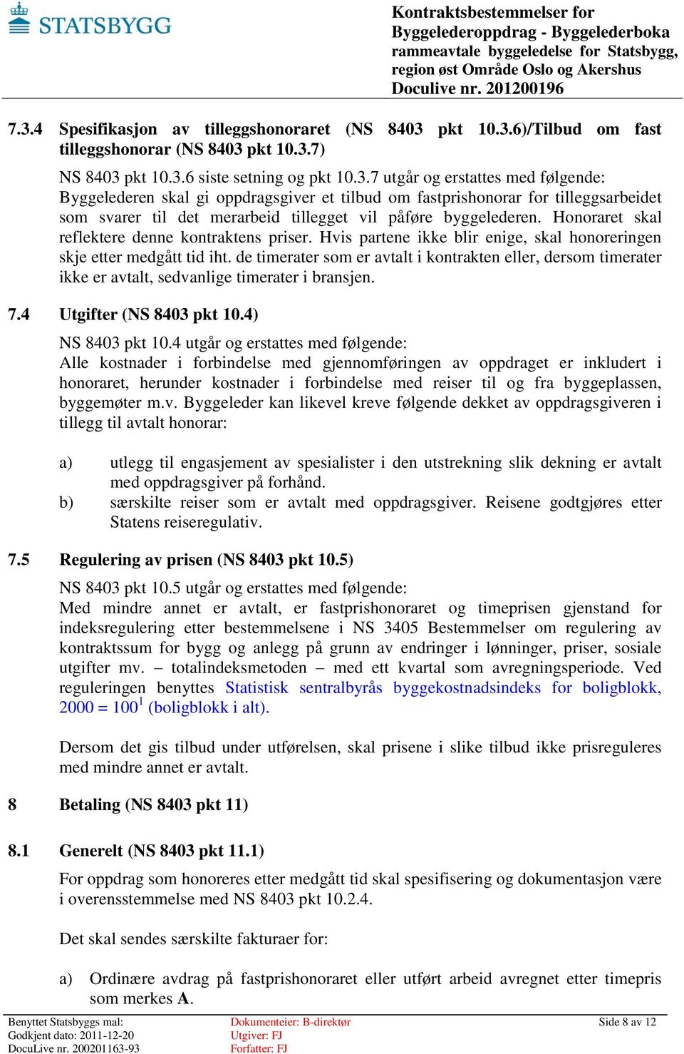 pkt 10.3.6)/Tilbud om fast tilleggshonorar (NS 8403 pkt 10.3.7) NS 8403 pkt 10.3.6 siste setning og pkt 10.3.7 utgår og erstattes med følgende: Byggelederen skal gi oppdragsgiver et tilbud om fastprishonorar for tilleggsarbeidet som svarer til det merarbeid tillegget vil påføre byggelederen.