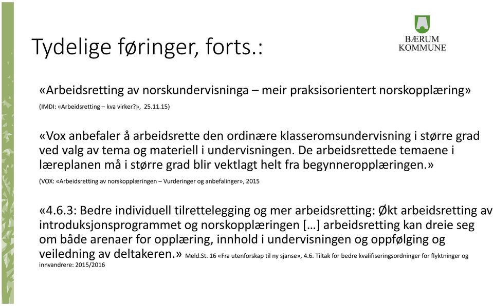 De arbeidsrettede temaene i læreplanen må i større grad blir vektlagt helt fra begynneropplæringen.» (VOX: «Arbeidsretting av norskopplæringen Vurderinger og anbefalinger», 2015 «4.6.