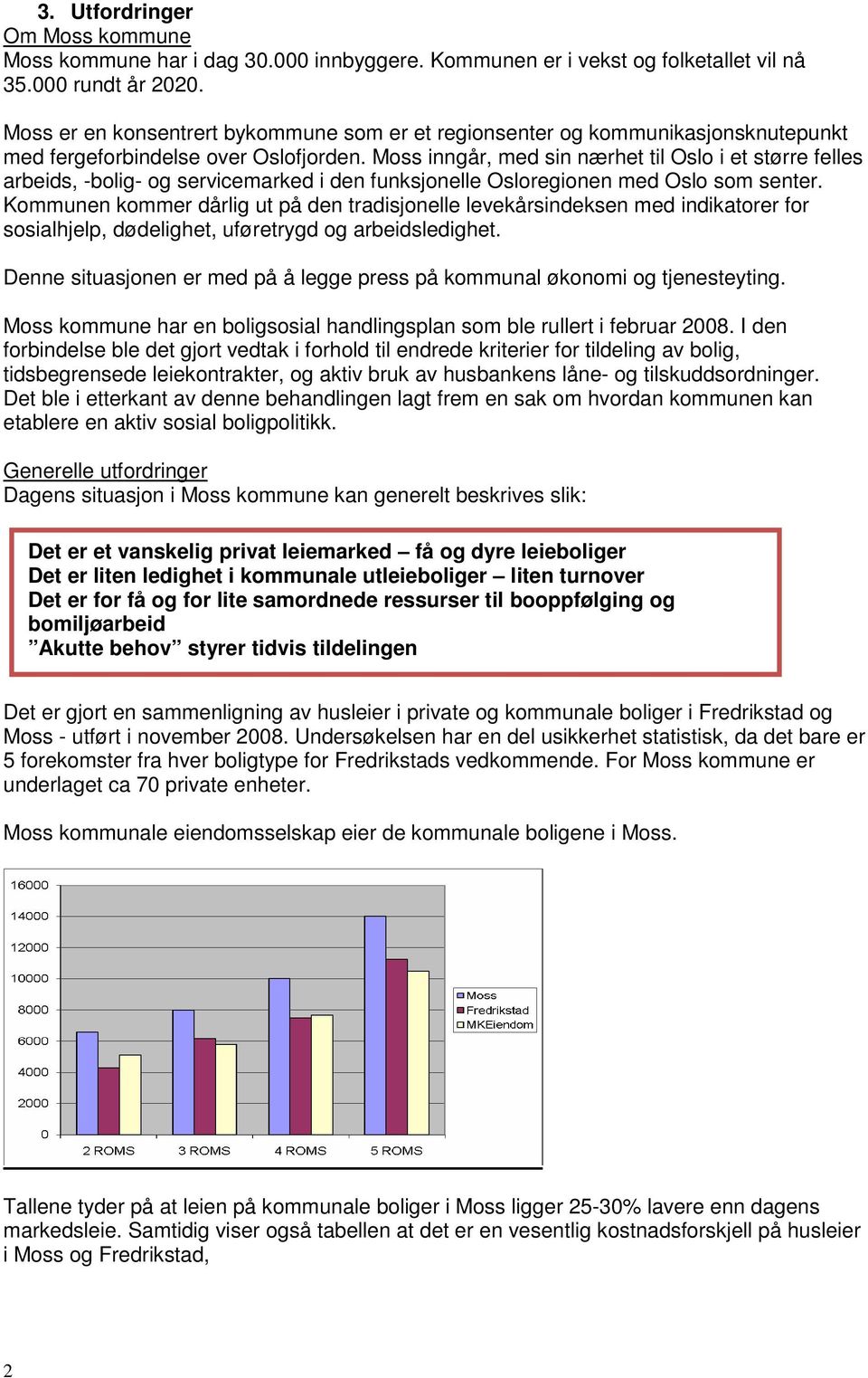 Moss inngår, med sin nærhet til Oslo i et større felles arbeids, -bolig- og servicemarked i den funksjonelle Osloregionen med Oslo som senter.