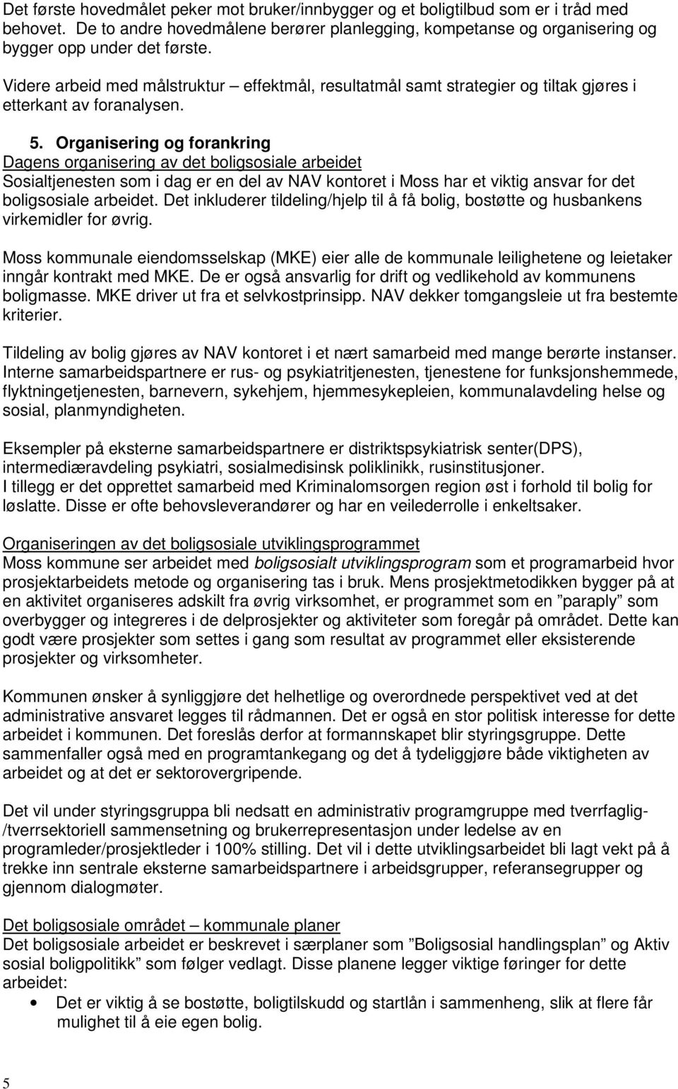 Organisering og forankring Dagens organisering av det boligsosiale arbeidet Sosialtjenesten som i dag er en del av NAV kontoret i Moss har et viktig ansvar for det boligsosiale arbeidet.