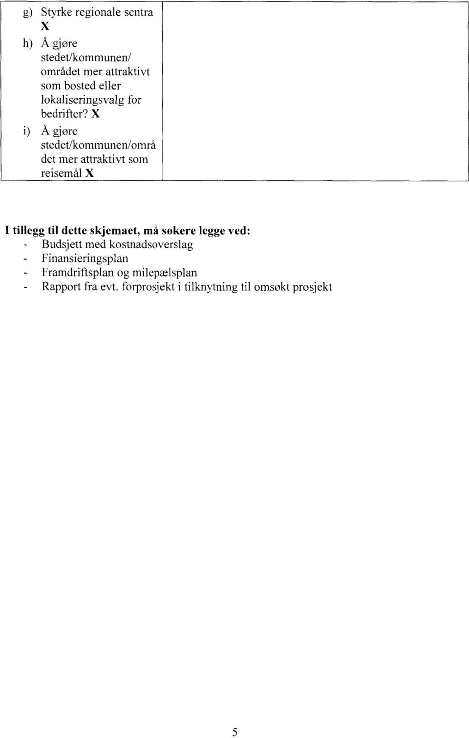 X i) Å gjøre stedet/kommunen/områ det mer attraktivt som reisemål X I tillegg til dette skjemaet,