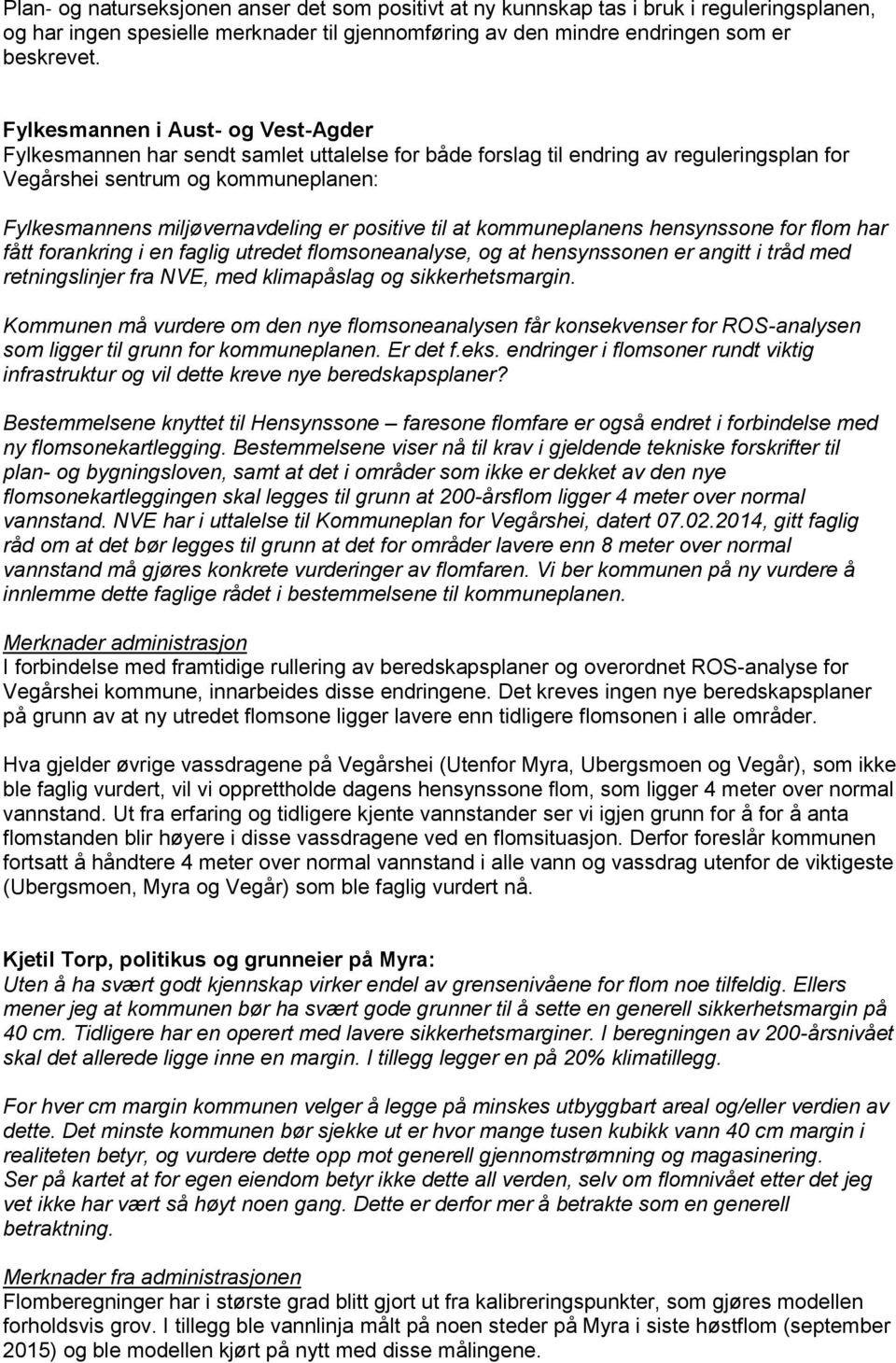 positive til at kommuneplanens hensynssone for flom har fått forankring i en faglig utredet flomsoneanalyse, og at hensynssonen er angitt i tråd med retningslinjer fra NVE, med klimapåslag og