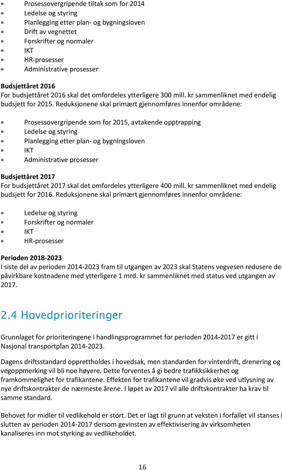 Reduksjonene skal primært gjennomføres innenfor områdene: Prosessovergripende som for 2015, avtakende opptrapping Ledelse og styring Planlegging etter plan- og bygningsloven IKT dministrative