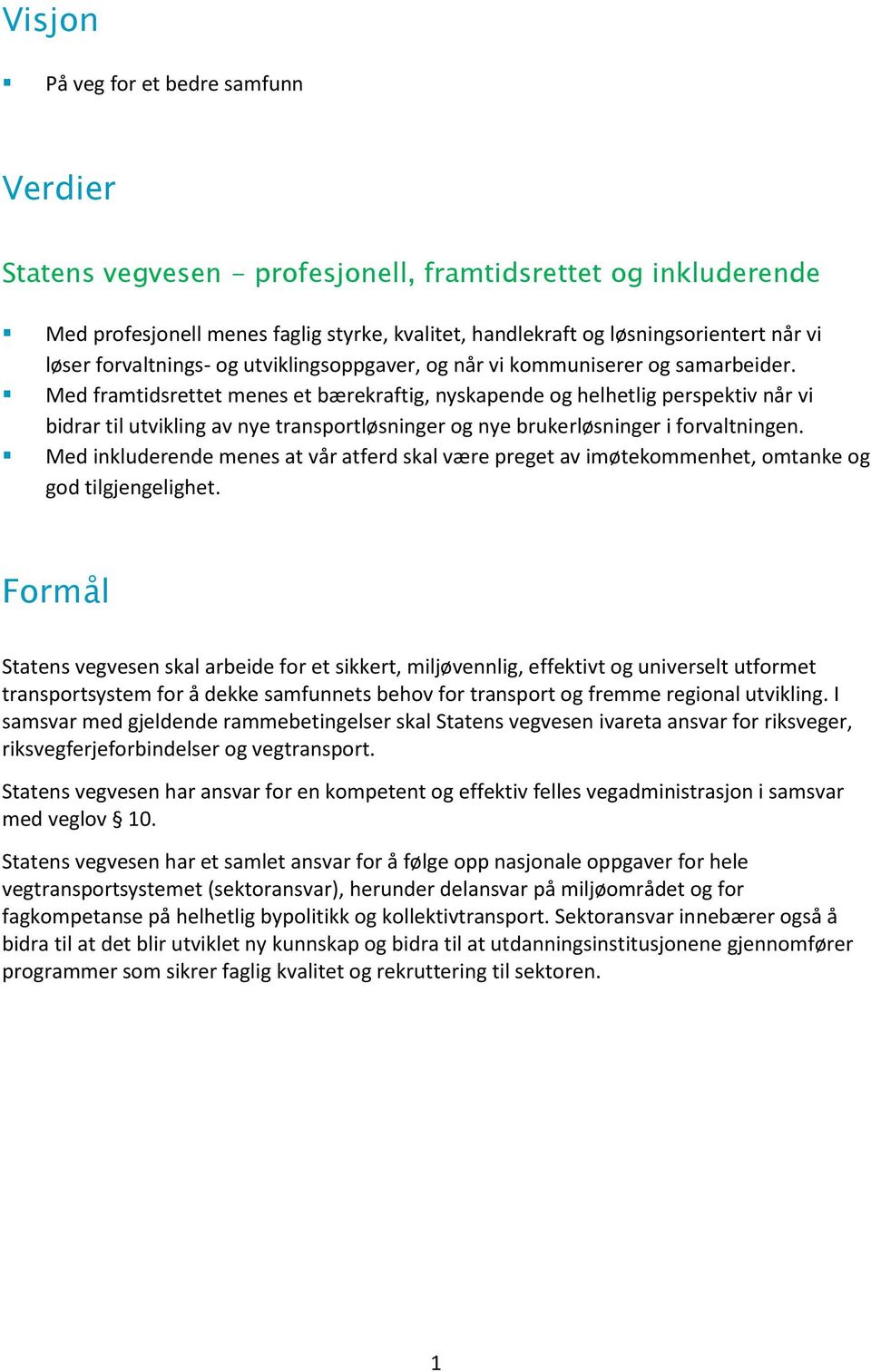 Med framtidsrettet menes et bærekraftig, nyskapende og helhetlig perspektiv når vi bidrar til utvikling av nye transportløsninger og nye brukerløsninger i forvaltningen.