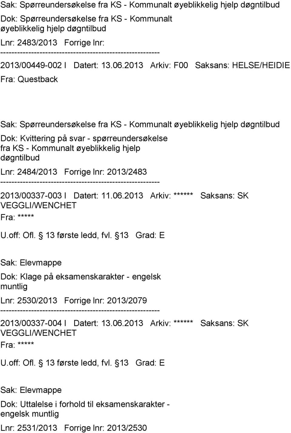 2013 Arkiv: F00 Saksans: HELSE/HEIDIE Fra: Questback Sak: Spørreundersøkelse fra KS - Kommunalt øyeblikkelig hjelp døgntilbud Dok: Kvittering på svar - spørreundersøkelse fra KS - Kommunalt