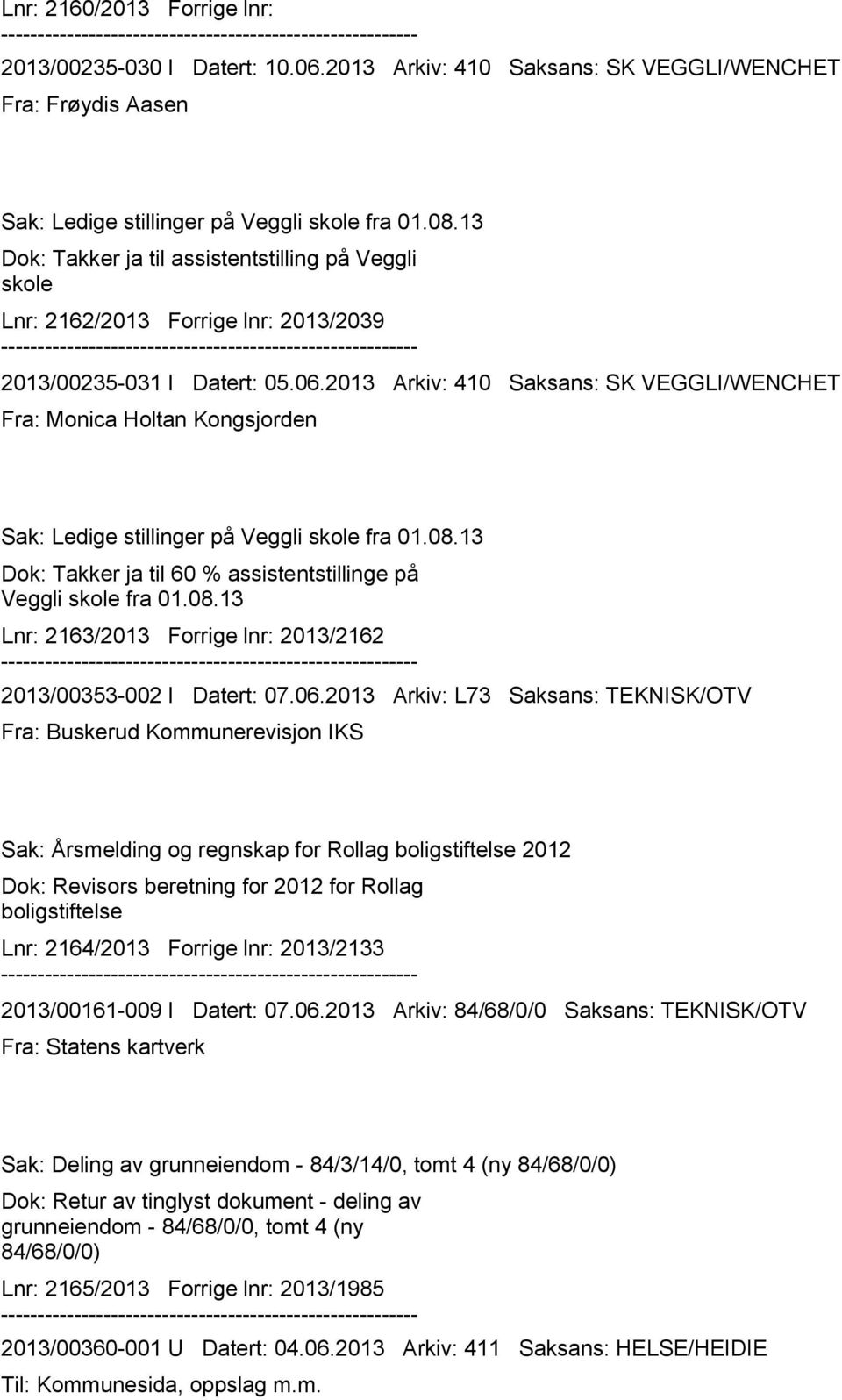 2013 Arkiv: 410 Saksans: SK VEGGLI/WENCHET Fra: Monica Holtan Kongsjorden Sak: Ledige stillinger på Veggli skole fra 01.08.13 Dok: Takker ja til 60 % assistentstillinge på Veggli skole fra 01.08.13 Lnr: 2163/2013 Forrige lnr: 2013/2162 2013/00353-002 I Datert: 07.