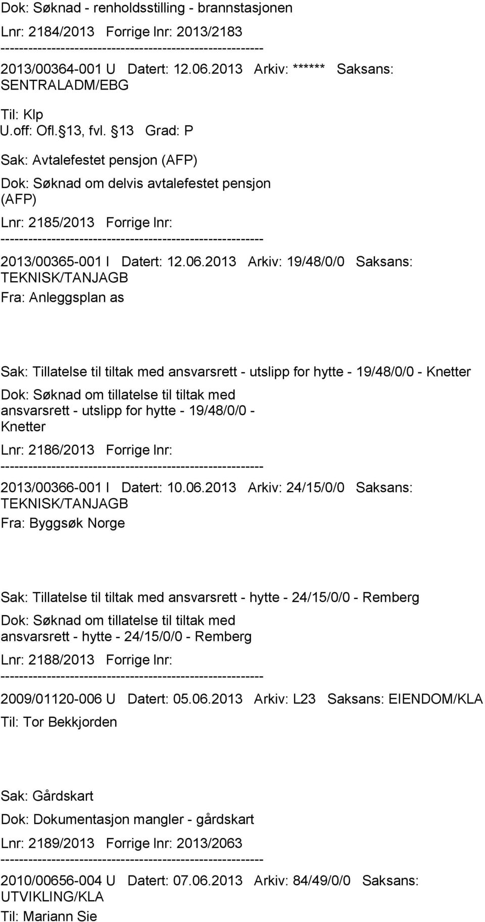 2013 Arkiv: 19/48/0/0 Saksans: Fra: Anleggsplan as Sak: Tillatelse til tiltak med ansvarsrett - utslipp for hytte - 19/48/0/0 - Knetter Dok: Søknad om tillatelse til tiltak med ansvarsrett - utslipp