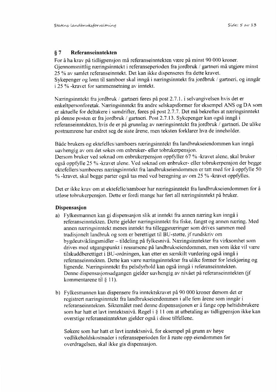 Sykepenger og lønn til samboer skal inngå i næringsinntekt fra jordbruk gartneri. og inngår i 25 % -kravet for sammensetning av inntekt. Næringsinntekt fra jordbruk / gartneri føres på post 2.7.1.