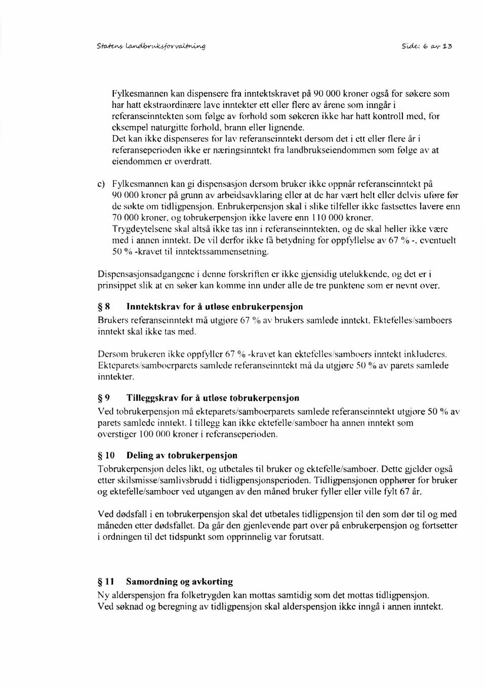 Det kan ikke dispenseres fi)r lav referanseinntekt dersom det i ett eller flere år i referanseperioden ikke er næringsinntekt fra landbrukseiendommen som følge av at ciendommcn er overdratt.