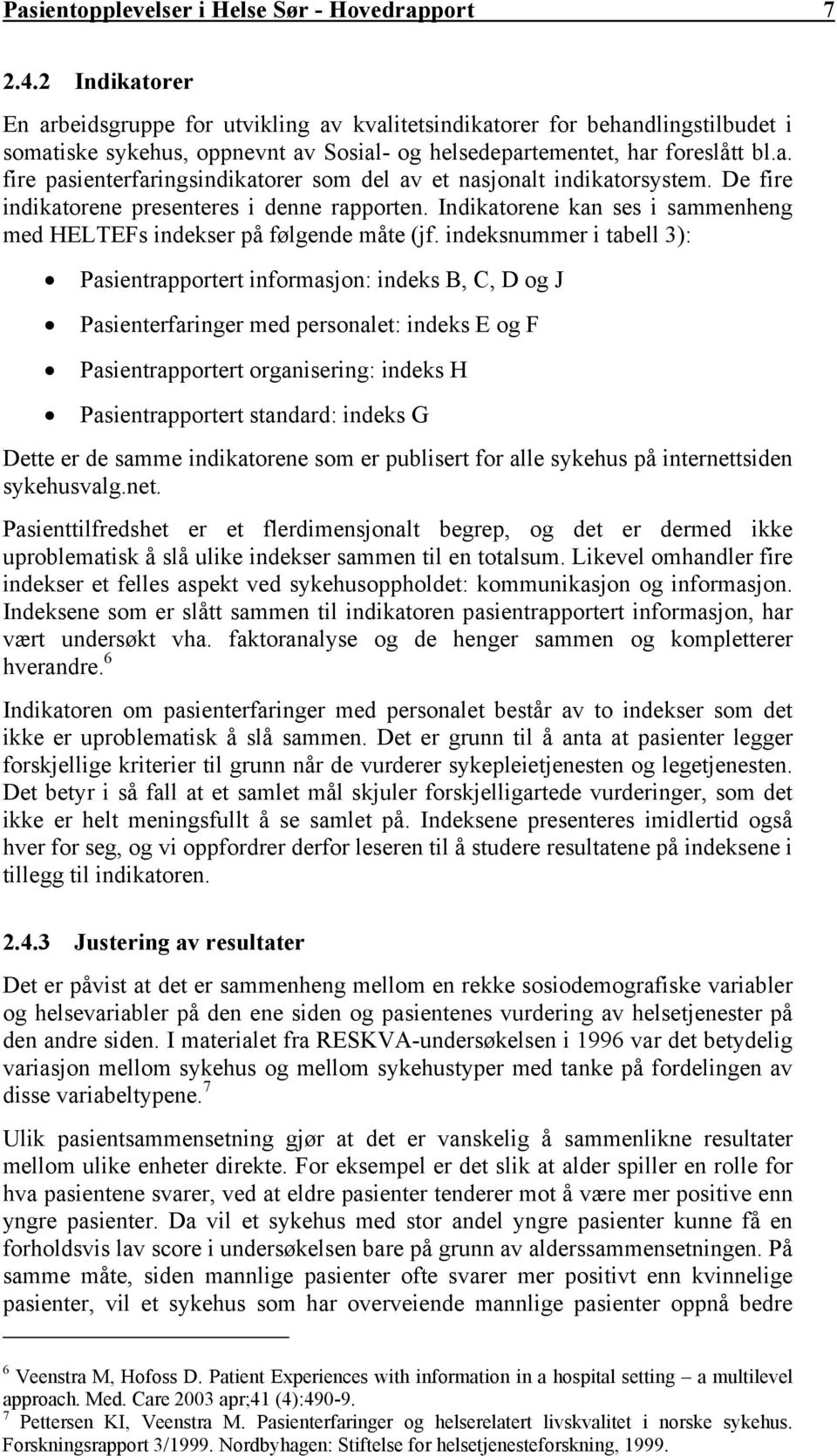 De fire indikatorene presenteres i denne rapporten. Indikatorene kan ses i sammenheng med HELTEFs indekser på følgende måte (jf.