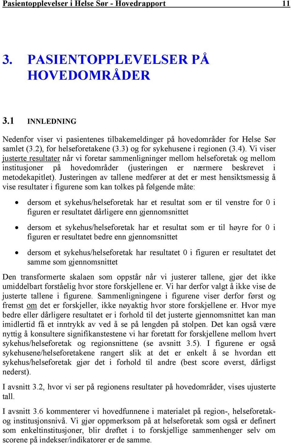 Vi viser justerte resultater når vi foretar sammenligninger mellom helseforetak og mellom institusjoner på hovedområder (justeringen er nærmere beskrevet i metodekapitlet).