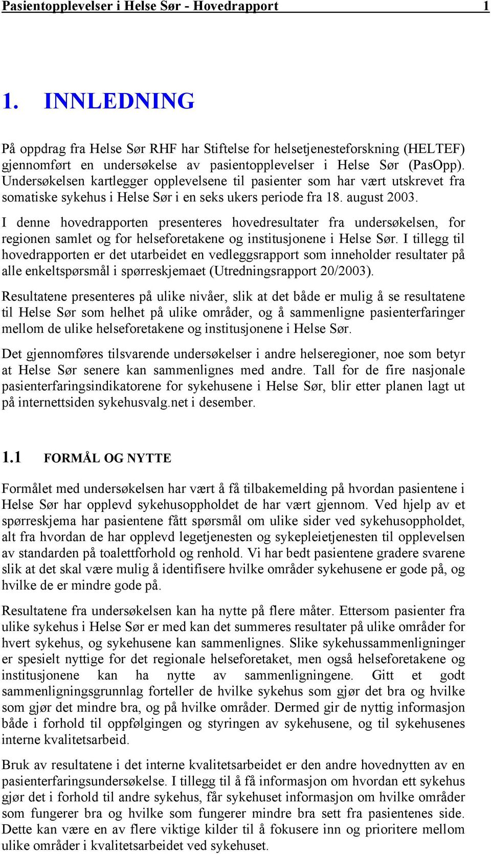 Undersøkelsen kartlegger opplevelsene til pasienter som har vært utskrevet fra somatiske sykehus i Helse Sør i en seks ukers periode fra 18. august 2003.