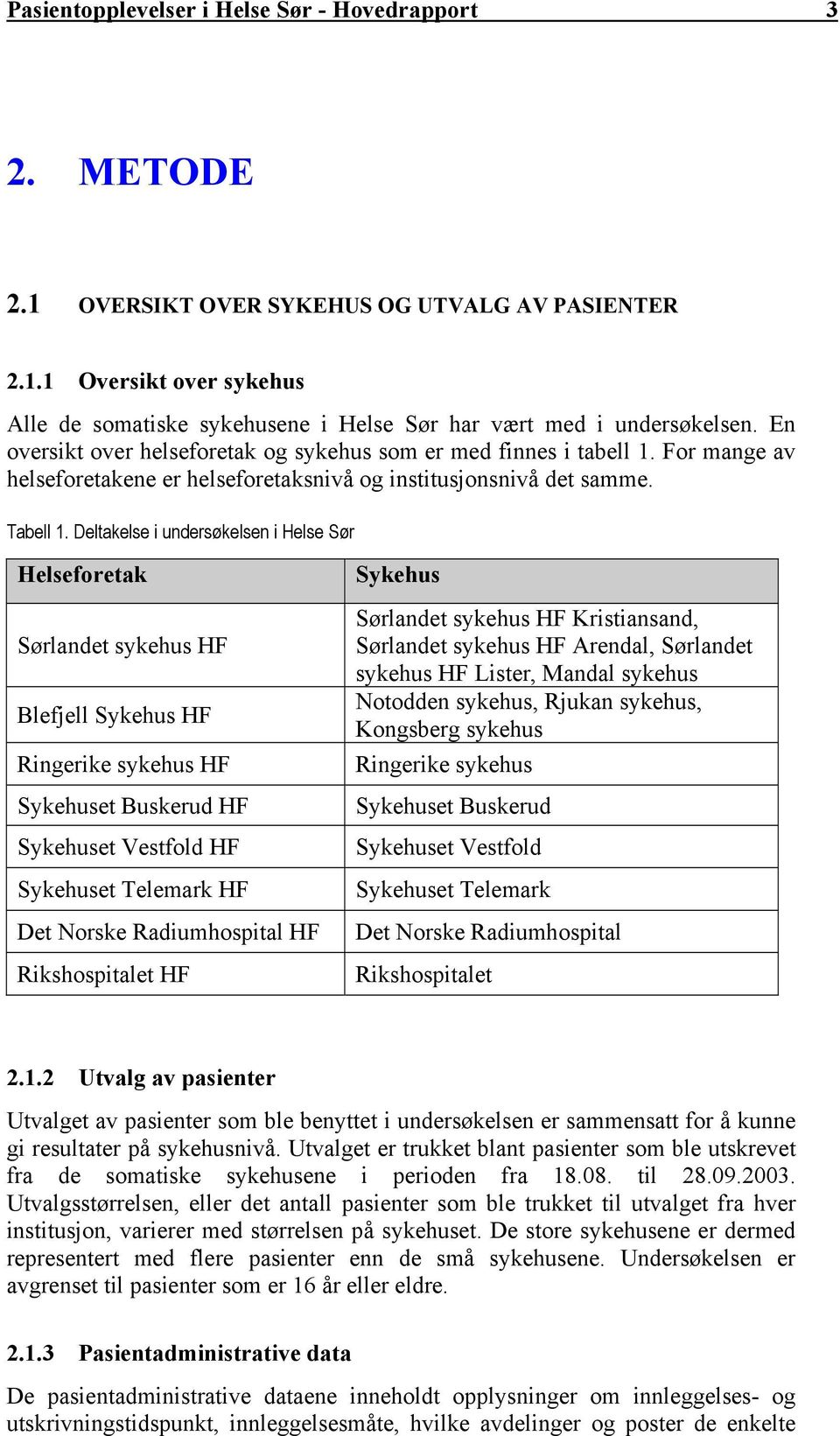 Deltakelse i undersøkelsen i Helse Sør Helseforetak Sørlandet sykehus HF Blefjell Sykehus HF Ringerike sykehus HF Sykehuset Buskerud HF Sykehuset Vestfold HF Sykehuset Telemark HF Det Norske