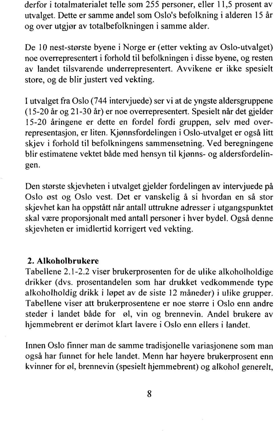 Avvikene er ikke spesielt store, og de blir justert ved vekting. I utvalget fra Oslo (744 intervjuede) ser vi at de yngste aldersgruppene (15-20 år og 21-30 år) er noe overrepresentert.