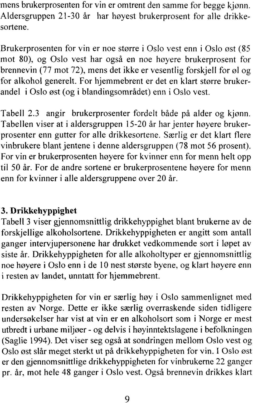 og for alkohol generelt. For hjemmebrent er det en klart større brukerandel i Oslo øst (og i blandingsområdet) enn i Oslo vest. Tabell 2.3 angir brukerprosenter fordelt både på alder og kjønn.