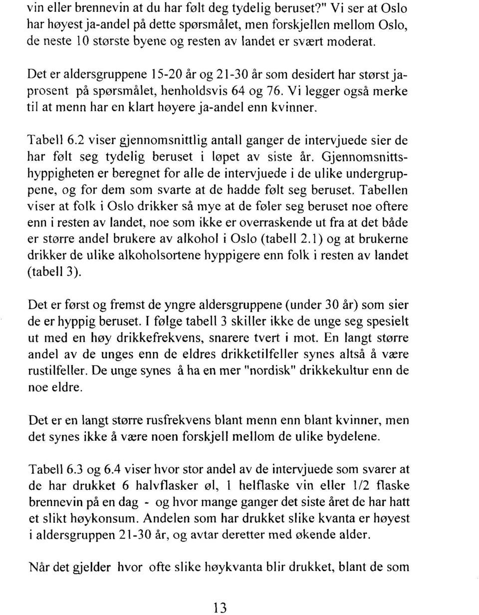 Det er aldersgruppene 15-20 år og 21-30 år som desidert har størst japrosent på spørsmålet, henholdsvis 64 og 76. Vi legger også merke til at menn har en klart høyere ja-andel enn kvinner. Tabell 6.