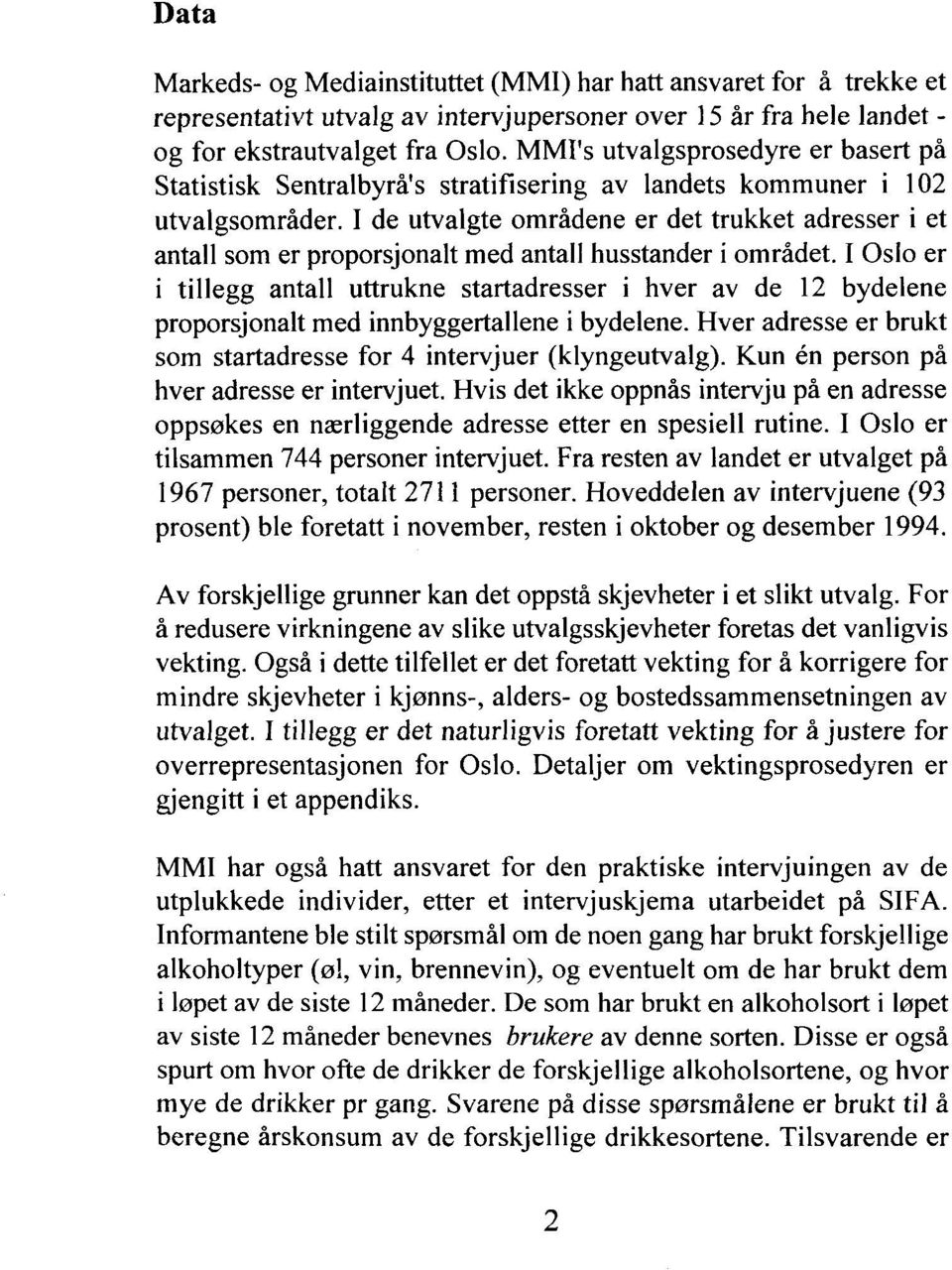 I de utvalgte områdene er det trukket adresser i et antall som er proporsjonalt med antall husstander i området.