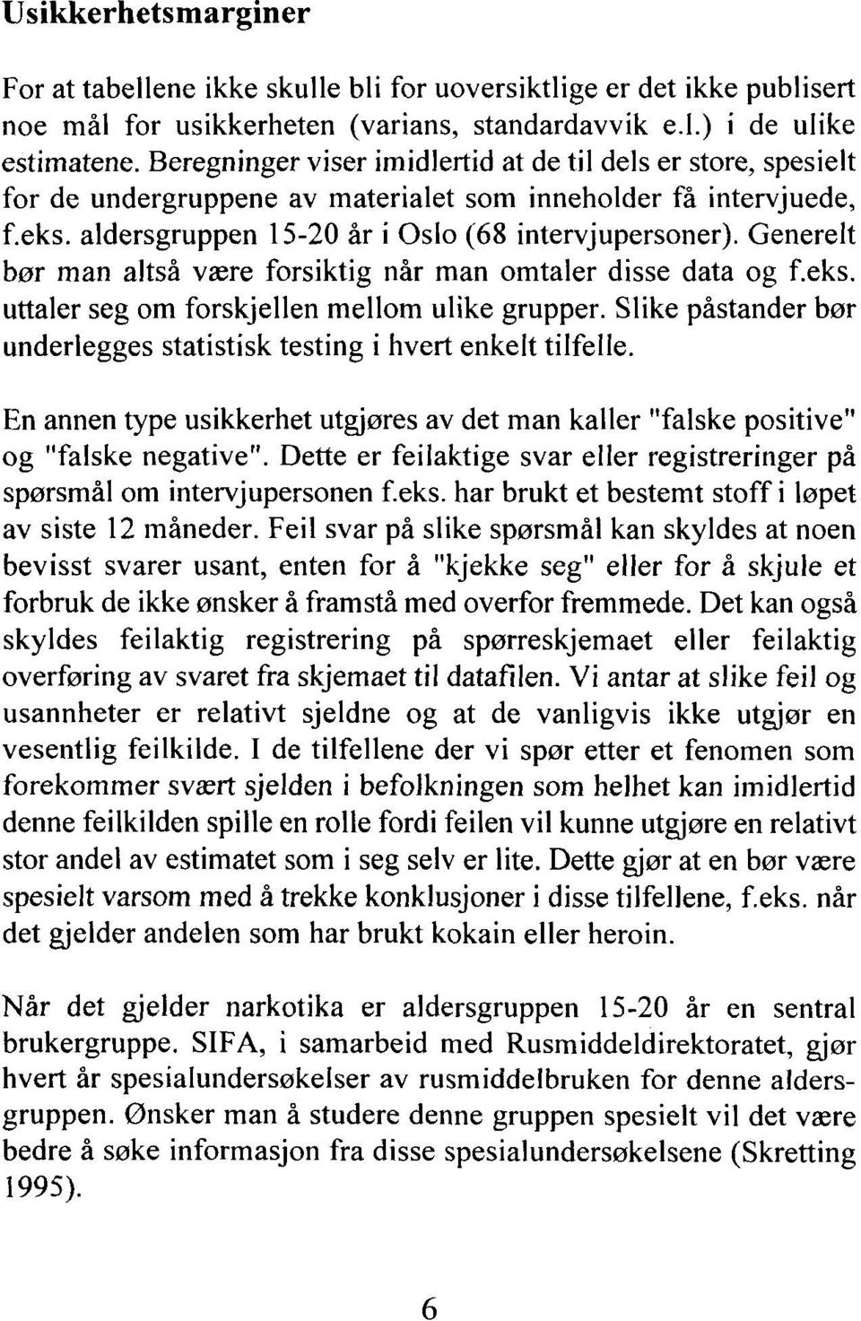 Generelt bør man altså være forsiktig når man omtaler disse data og f.eks. uttaler seg om forskjellen mellom ulike grupper. Slike påstander bør underlegges statistisk testing i hvert enkelt tilfelle.