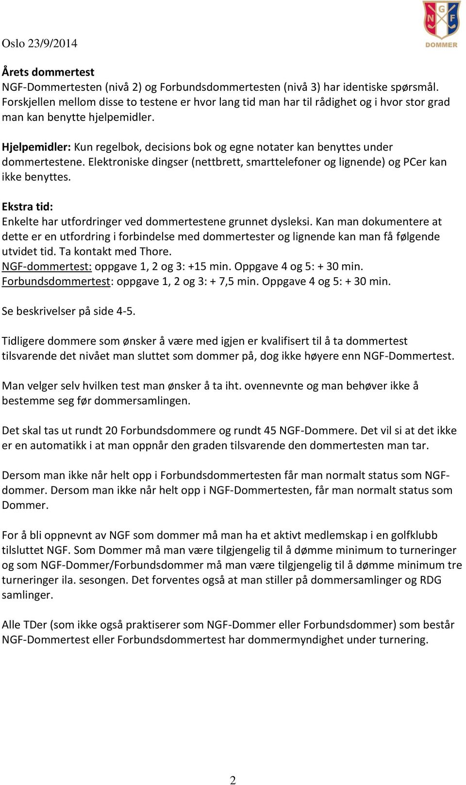 Hjelpemidler: Kun regelbok, decisions bok og egne notater kan benyttes under dommertestene. Elektroniske dingser (nettbrett, smarttelefoner og lignende) og PCer kan ikke benyttes.