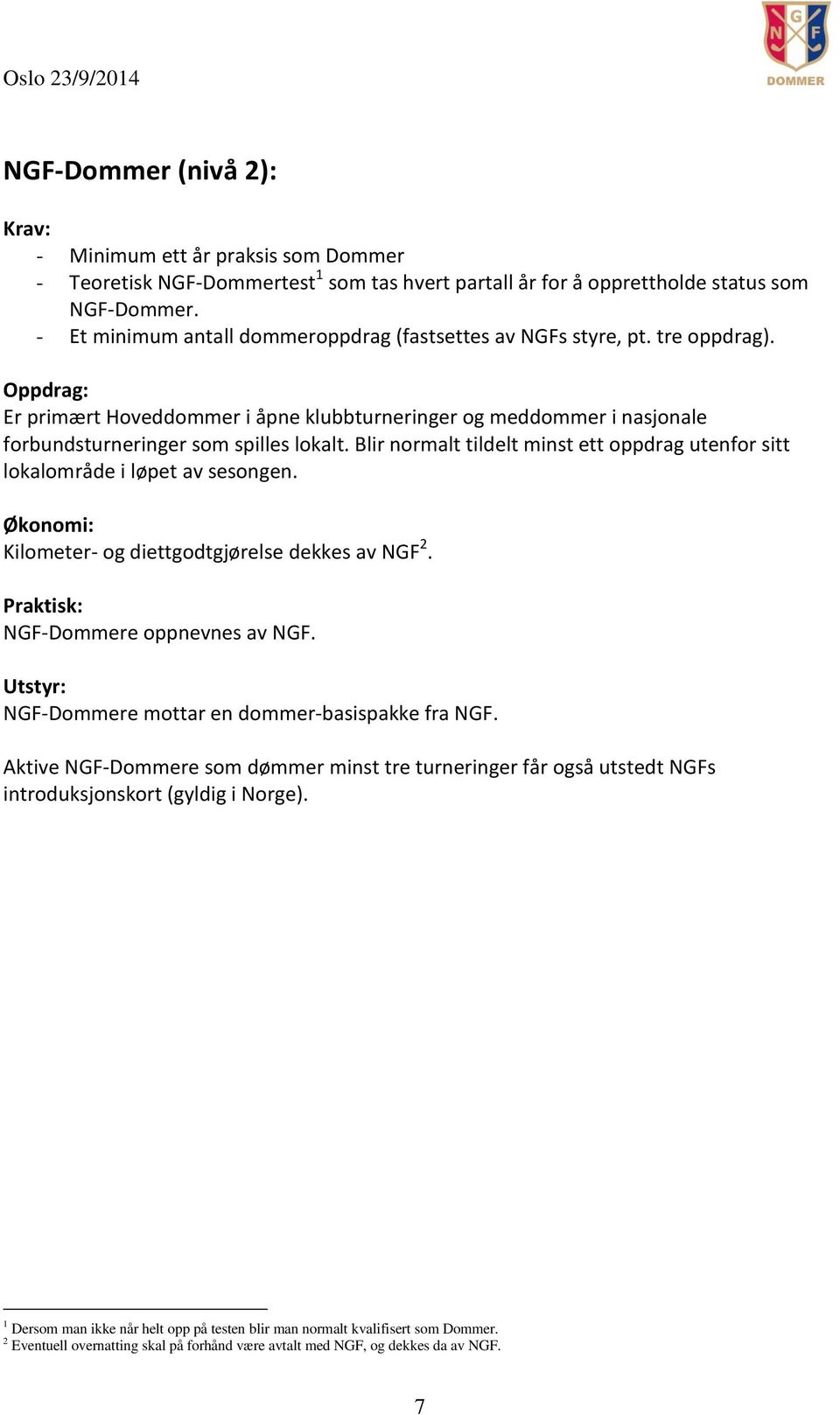 Blir normalt tildelt minst ett oppdrag utenfor sitt lokalområde i løpet av sesongen. Økonomi: Kilometer- og diettgodtgjørelse dekkes av NGF 2. Praktisk: NGF-Dommere oppnevnes av NGF.