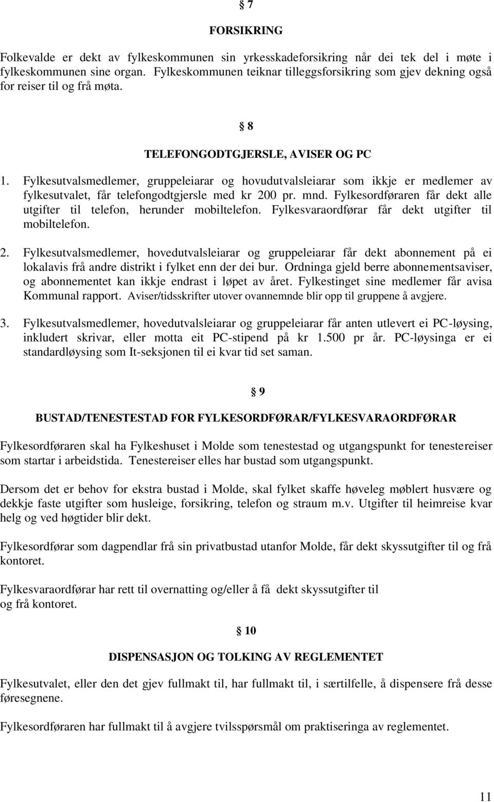 Fylkesutvalsmedlemer, gruppeleiarar og hovudutvalsleiarar som ikkje er medlemer av fylkesutvalet, får telefongodtgjersle med kr 200 pr. mnd.