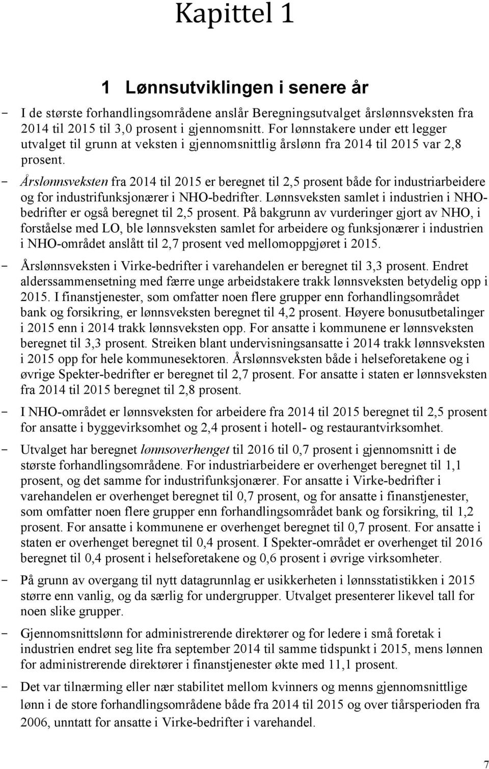 - Årslønnsveksten fra 2014 til 2015 er beregnet til 2,5 prosent både for industriarbeidere og for industrifunksjonærer i NHO-bedrifter.