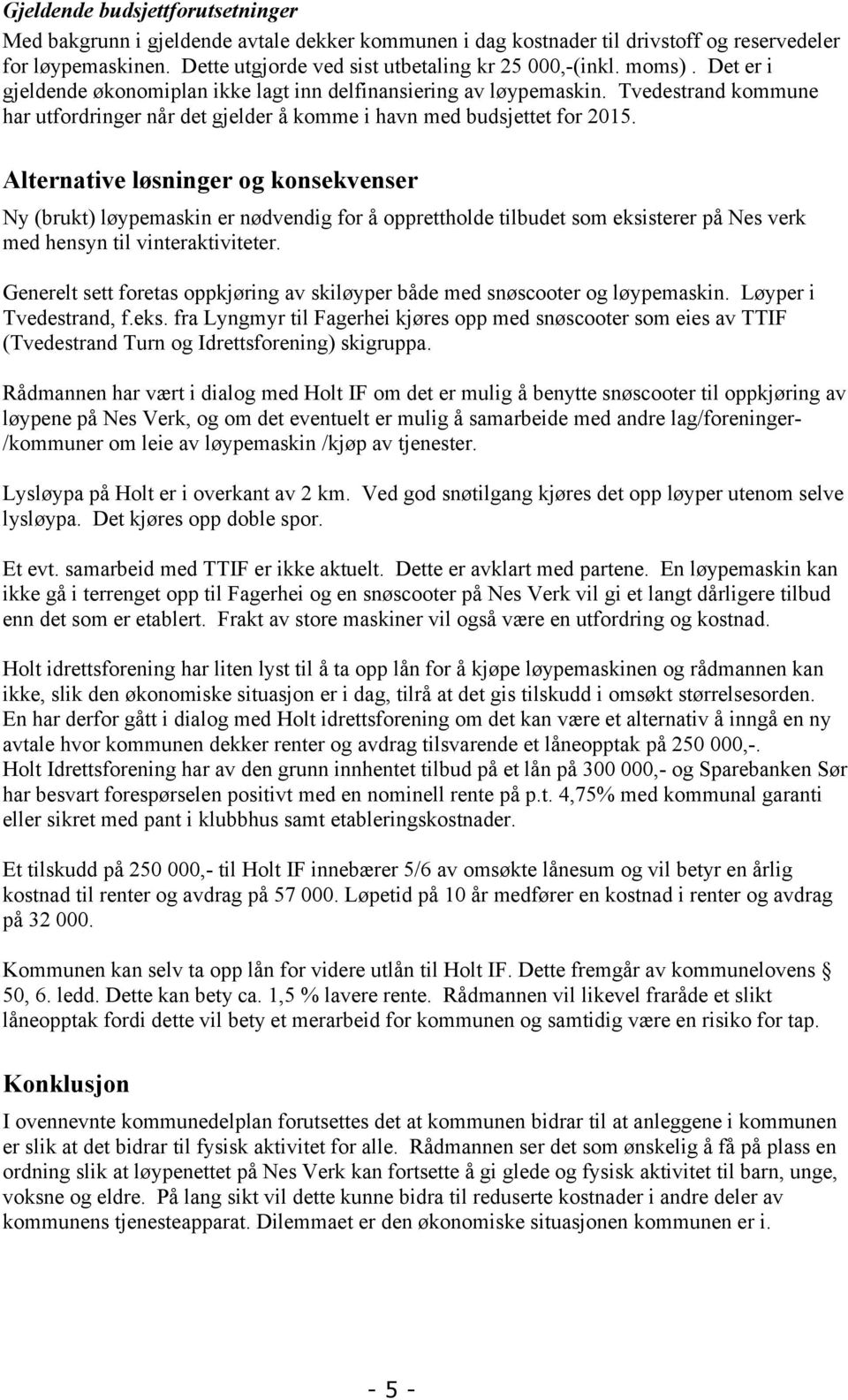 Alternative løsninger og konsekvenser Ny (brukt) løypemaskin er nødvendig for å opprettholde tilbudet som eksisterer på Nes verk med hensyn til vinteraktiviteter.