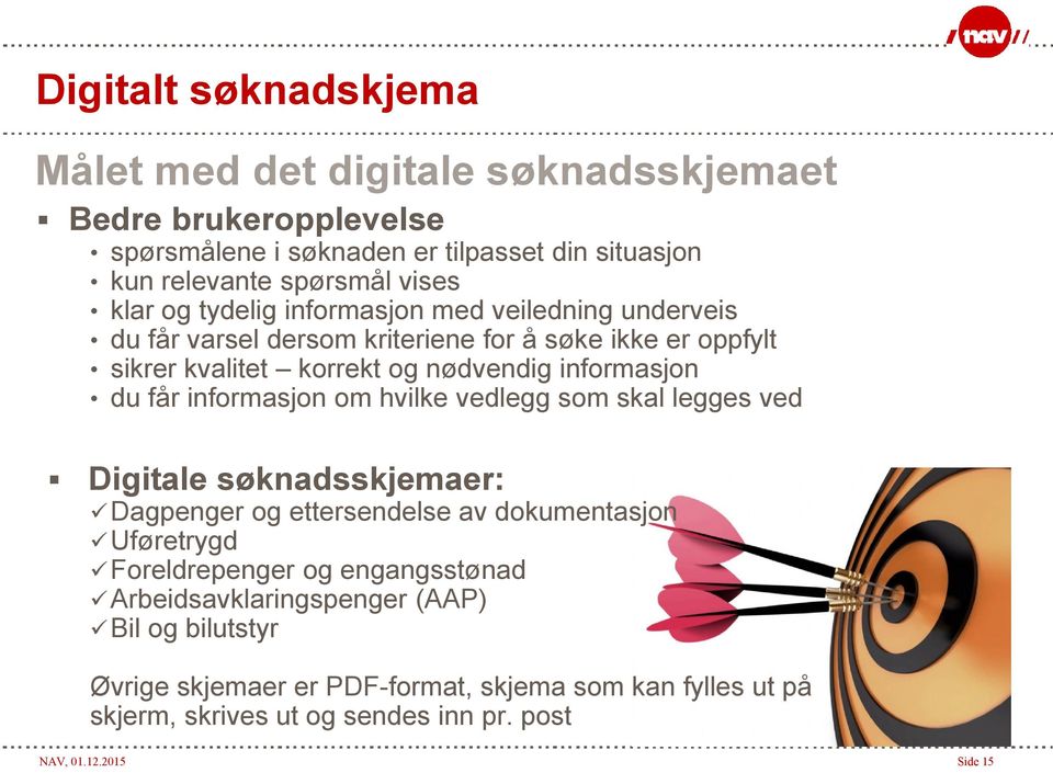 får informasjon om hvilke vedlegg som skal legges ved Digitale søknadsskjemaer: Dagpenger og ettersendelse av dokumentasjon Uføretrygd Foreldrepenger og engangsstønad