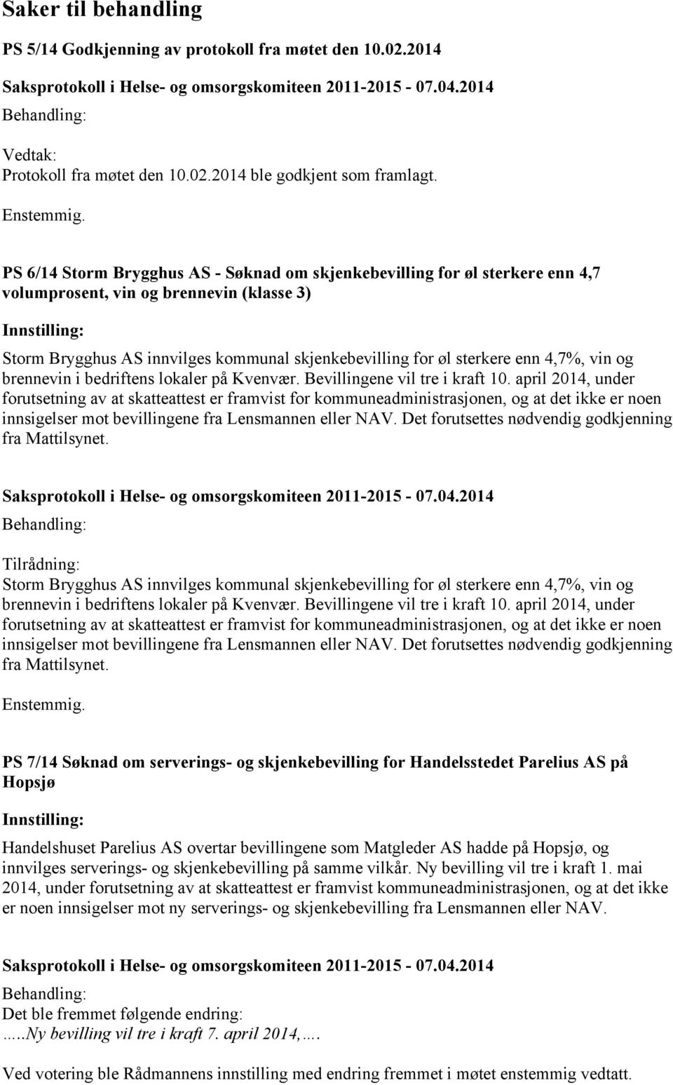 4,7%, vin og brennevin i bedriftens lokaler på Kvenvær. Bevillingene vil tre i kraft 10.